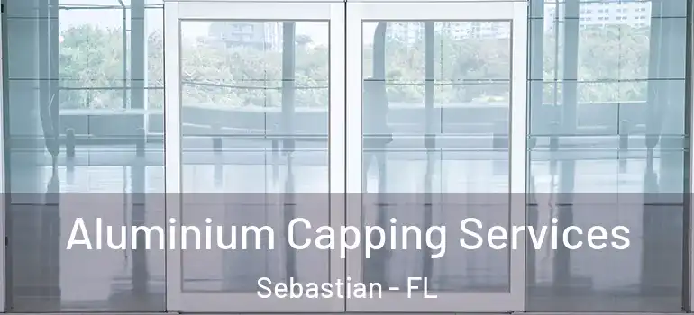 Aluminium Capping Services Sebastian - FL