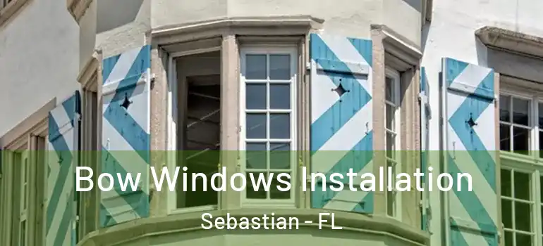 Bow Windows Installation Sebastian - FL