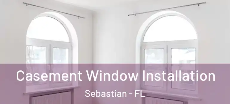 Casement Window Installation Sebastian - FL