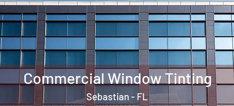 Commercial Window Tinting Sebastian - FL