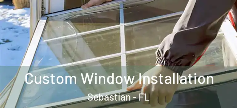 Custom Window Installation Sebastian - FL