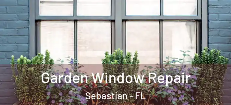 Garden Window Repair Sebastian - FL