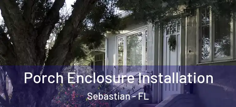 Porch Enclosure Installation Sebastian - FL