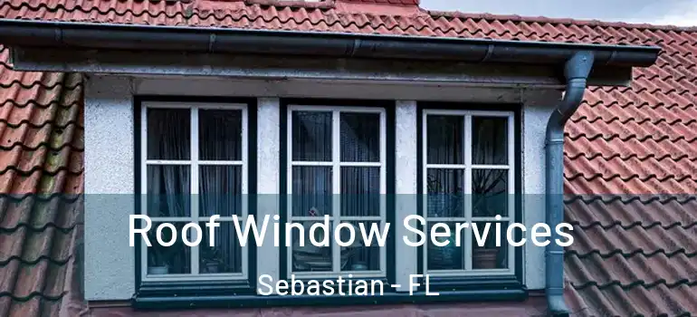 Roof Window Services Sebastian - FL