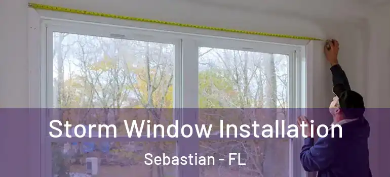 Storm Window Installation Sebastian - FL
