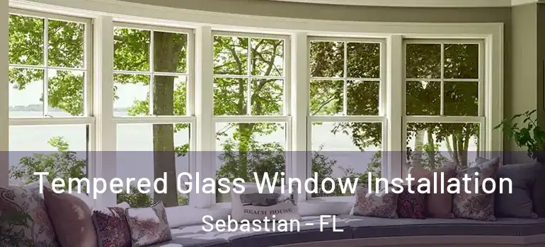 Tempered Glass Window Installation Sebastian - FL
