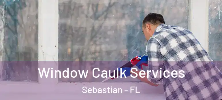 Window Caulk Services Sebastian - FL