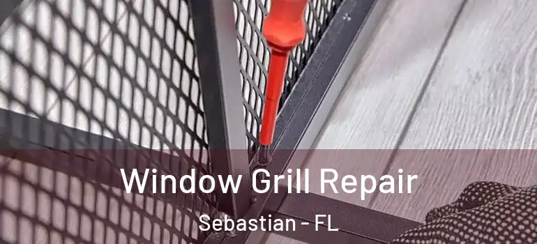 Window Grill Repair Sebastian - FL