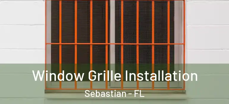 Window Grille Installation Sebastian - FL