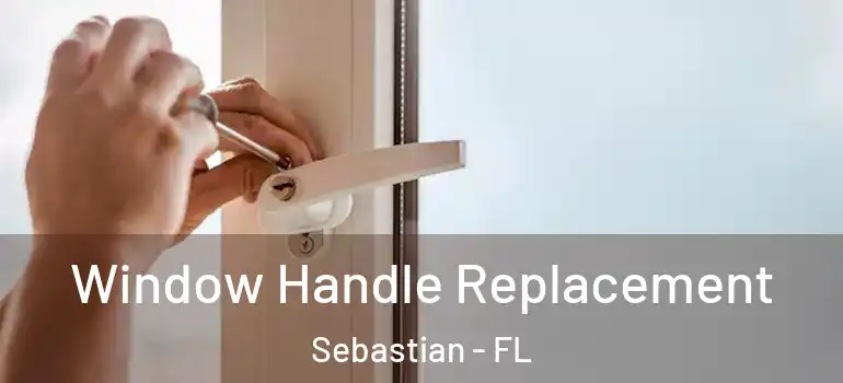 Window Handle Replacement Sebastian - FL
