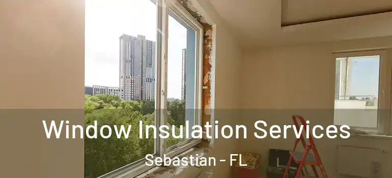 Window Insulation Services Sebastian - FL