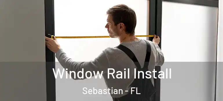 Window Rail Install Sebastian - FL