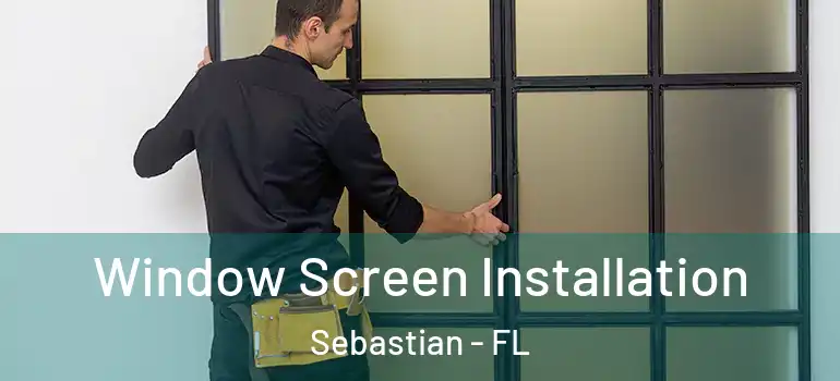 Window Screen Installation Sebastian - FL